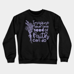 Imagine What One Seed Of Faith Can Do Christian Crewneck Sweatshirt